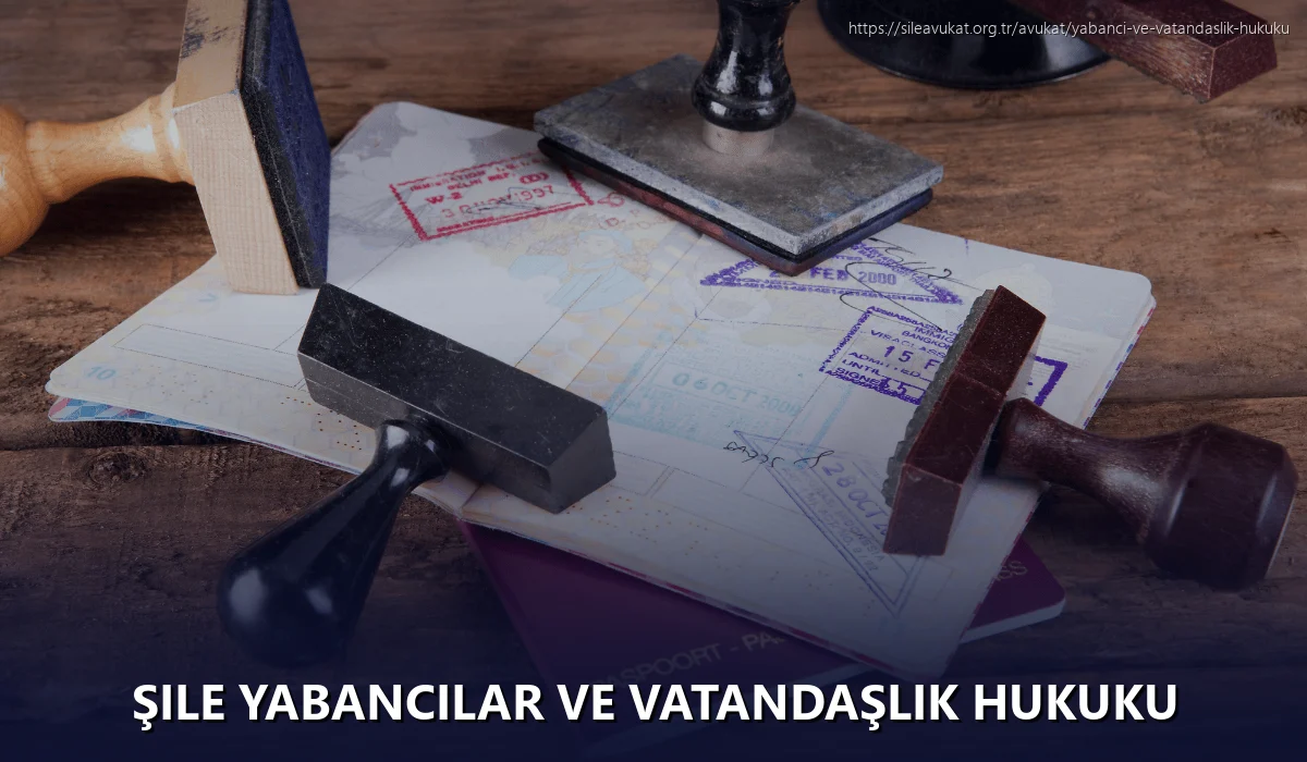 Şile Yabancılar ve Vatandaşlık Hukuku